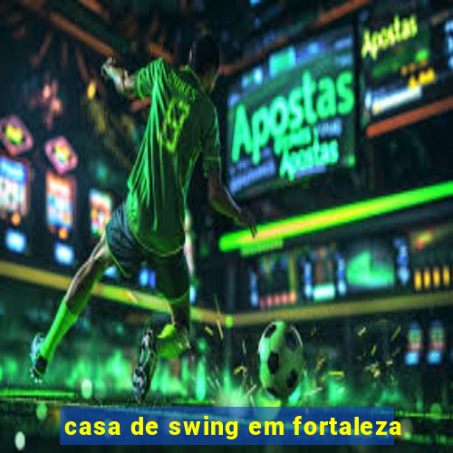 casa de swing em fortaleza